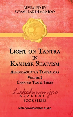 Light on Tantra in Kashmir Shaivism - Volume 2: Chapters Two and Three of Abhinavagupta's Tantraloka