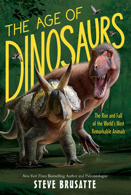 The Age of Dinosaurs: The Rise and Fall of the Worlds Most Remarkable Animals
