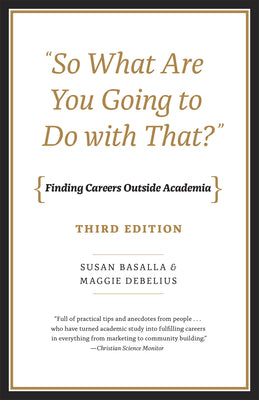 "So What Are You Going to Do with That?": Finding Careers Outside Academia, Third Edition