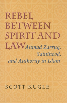 Rebel between Spirit and Law: Ahmad Zarruq, Sainthood, and Authority in Islam