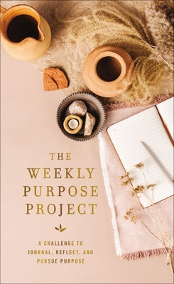 The Weekly Purpose Project: A Challenge to Journal, Reflect, and Pursue Purpose (The Weekly Project Series)