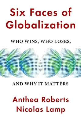 Six Faces of Globalization: Who Wins, Who Loses, and Why It Matters