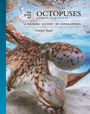 The Lives of Octopuses and Their Relatives: A Natural History of Cephalopods (The Lives of the Natural World, 8)