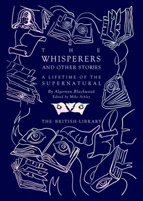 The Whisperers and Other Stories: A Lifetime of the Supernatural (British Library Hardback Classics)