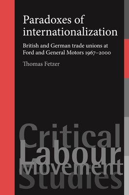 Paradoxes of internationalization: British and German trade unions at Ford and General Motors 19672000 (Critical Labour Movement Studies)
