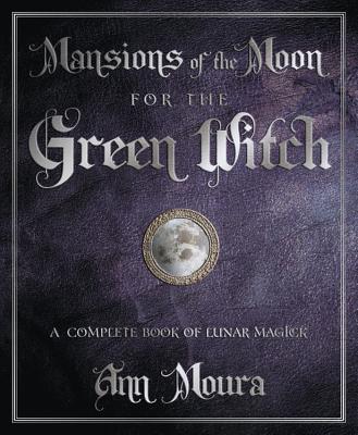 Mansions of the Moon for the Green Witch: A Complete Book of Lunar Magic (Green Witchcraft Series, 6)