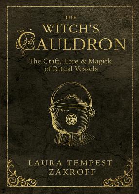 The Witch's Cauldron: The Craft, Lore & Magick of Ritual Vessels (The Witch's Tools Series, 6)
