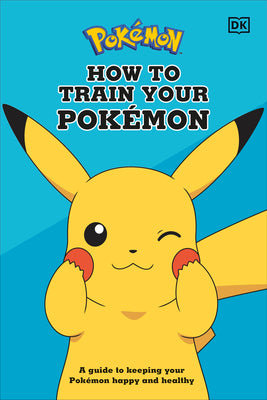 How To Train Your Pokmon: A guide to keeping your Pokmon happy and healthy