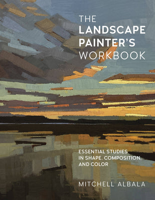 The Landscape Painter's Workbook: Essential Studies in Shape, Composition, and Color (Volume 6) (For Artists, 6)