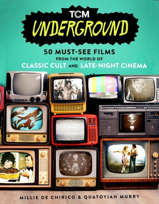 TCM Underground: 50 Must-See Films from the World of Classic Cult and Late-Night Cinema (Turner Classic Movies)