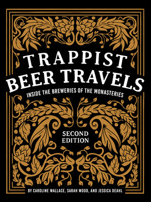 Trappist Beer Travels, Second Edition: Inside the Breweries of the Monasteries