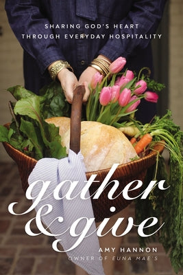 Gather and Give: Sharing Gods Heart Through Everyday Hospitality