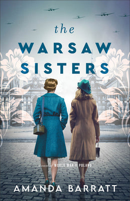 The Warsaw Sisters: (Women's Fiction about Courage, Bravery, the Power of Sisterhood, and the Heroines of WWII)