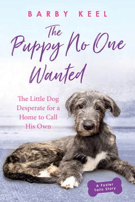 The Puppy No One Wanted: The Little Dog Desperate for a Home to Call His Own (Foster Tails)