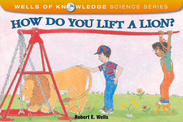 How Do You Lift a Lion? (Wells of Knowledge Science Series)