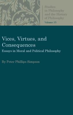 Vices, Virtues, and Consequences: Essays in Moral and Political Philosophy, Volume 35 (Studies in Philosophy and the History of Philosophy)