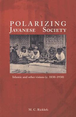 Polarizing Javanese Society: Islamic and Other Visions (c. 18301930)