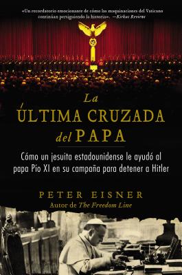ltima cruzada del Papa (The Pope's Last Crusade - Spanish Edition): Cmo un jesuita estadounidense ayud al Papa Po XI en su campaa para detener a Hitler
