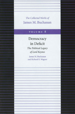 Democracy in Deficit: The Political Legacy of Lord Keynes (The Collected Works of James M. Buchanan)
