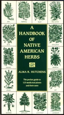 A Handbook of Native American Herbs: The Pocket Guide to 125 Medicinal Plants and Their Uses (Healing Arts)