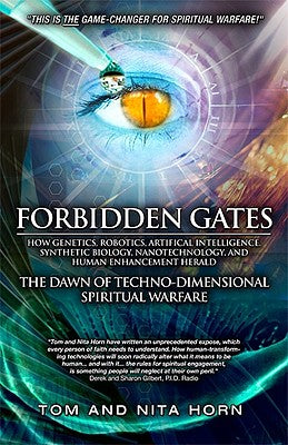 Forbidden Gates: How Genetics, Robotics, Artificial Intelligence, Synthetic Biology, Nanotechnology, & Human Enhancement Herald The Dawn Of Techno-Dimensional Spiritual Warfare