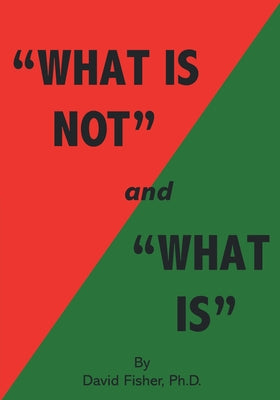 "What Is Not" and "What Is": Cultivating Peace of Mind and Inner Freedom; An Exploration in the Practice of Discriminating Wisdom - Revised Edition