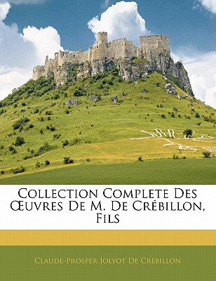 Collection Complete Des OEuvres De M. De Crbillon, Fils (French Edition)