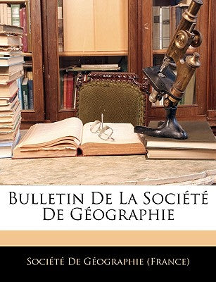 Bulletin De La Socit De Gographie (French Edition)