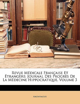 Revue Mdicale Franaise Et trangre: Journal Des Progrs de la Mdecine Hippocratique, Volume 3 (French Edition)