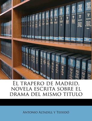 El trapero de Madrid, novela escrita sobre el drama del mismo titulo (Spanish Edition)