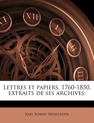 Lettres et papiers, 1760-1850, extraits de ses archives; (French Edition)