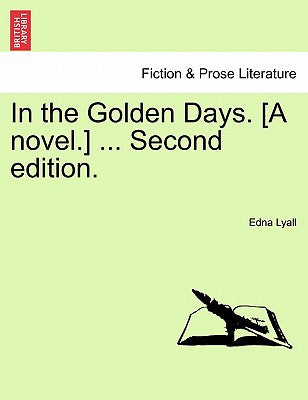 In the Golden Days. [A Novel.] ... Second Edition.