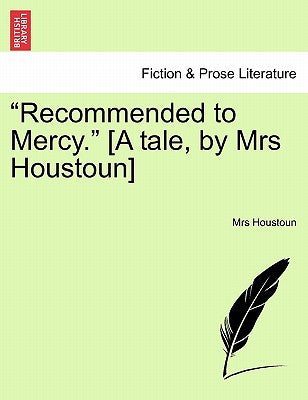 "Recommended to Mercy." [A Tale, by Mrs Houstoun]