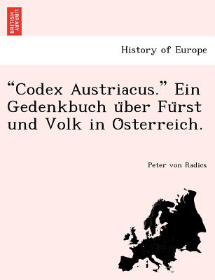 "Codex Austriacus." Ein Gedenkbuch U Ber Fu Rst Und Volk in O Sterreich. (English and German Edition)
