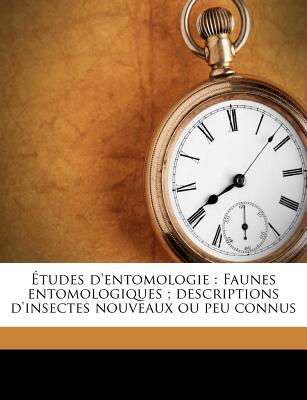 Etudes D'Entomologie: Faunes Entomologiques; Descriptions D'Insectes Nouveaux Ou Peu Connus (French Edition)