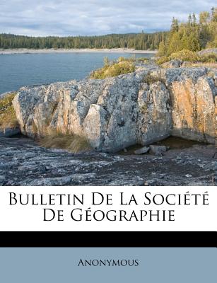 Bulletin de la Socit de Gographie (French Edition)