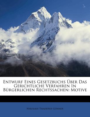 Entwurf Eines Gesetzbuchs Uber Das Gerichtliche Verfahren in Burgerlichen Rechtssachen: Motive (English and German Edition)
