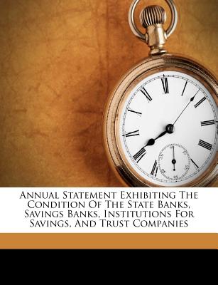 Annual Statement Exhibiting the Condition of the State Banks, Savings Banks, Institutions for Savings, and Trust Companies