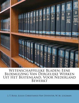 Wetenschappelijke Bladen: Eene Bloemlezing Van Dergelijke Werken Uit Het Buitenland, Voor Nederland Bewerkt (Dutch and English Edition)