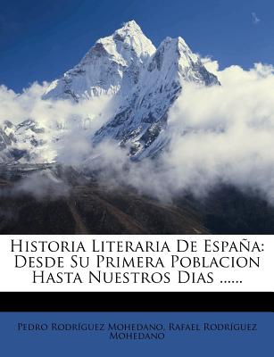 Historia Literaria De Espaa: Desde Su Primera Poblacion Hasta Nuestros Dias ...... (Spanish Edition)
