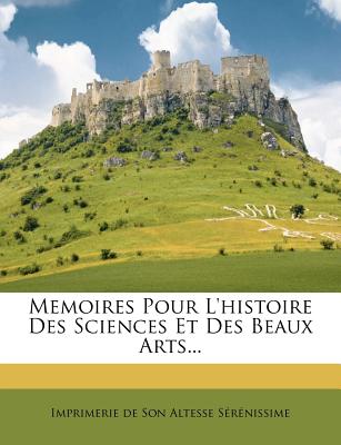 Memoires Pour L'histoire Des Sciences Et Des Beaux Arts... (French Edition)