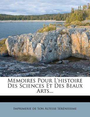 Memoires Pour L'Histoire Des Sciences Et Des Beaux Arts... (French Edition)