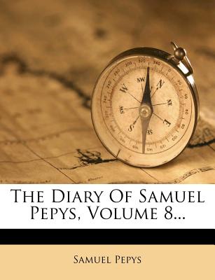 The Diary of Samuel Pepys, Volume 8...