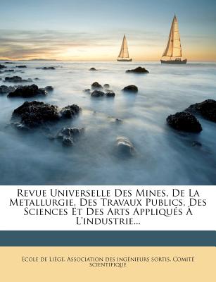 Revue Universelle Des Mines, de la Metallurgie, Des Travaux Publics, Des Sciences Et Des Arts Appliqus  l'Industrie... (French Edition)