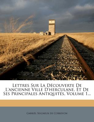 Lettres Sur La Dcouverte De L'ancienne Ville D'herculane, Et De Ses Principales Antiquits, Volume 1... (French Edition)