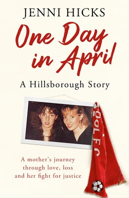 One Day in April  A Hillsborough Story: A mothers journey through love, loss and her fight for justice