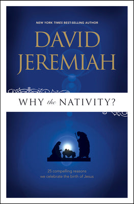 Why the Nativity?: 25 Compelling Reasons We Celebrate the Birth of Jesus