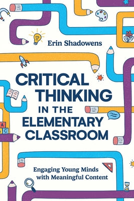 Critical Thinking in the Elementary Classroom: Engaging Young Minds with Meaningful Content