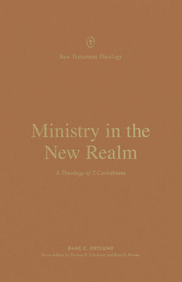 Ministry in the New Realm: A Theology of 2 Corinthians (New Testament Theology)