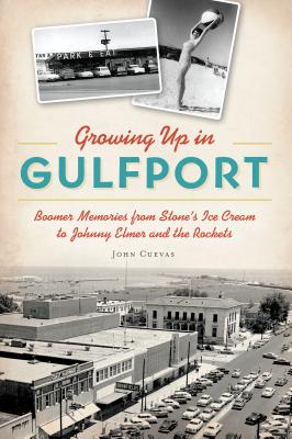 Growing Up in Gulfport: Boomer Memories from Stones Ice Cream to Johnny Elmer and the Rockets (American Heritage)